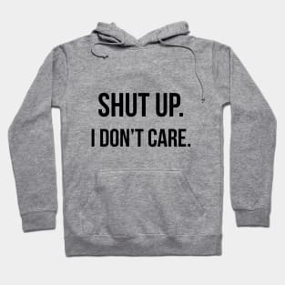 Shut up. I don't care. Hoodie